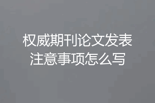 权威期刊论文发表注意事项怎么写