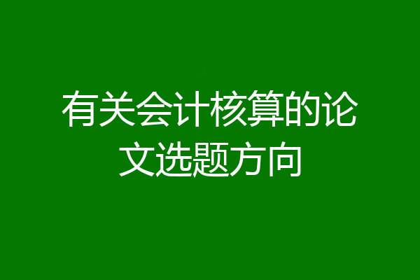 有关会计核算的论文选题方向