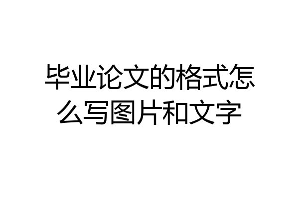 毕业论文的格式怎么写图片和文字