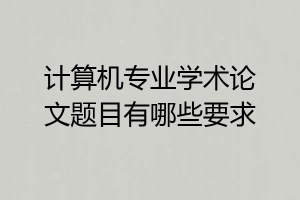 计算机专业学术论文题目有哪些要求