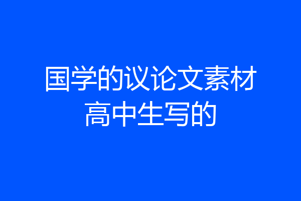 国学的议论文素材高中生写的