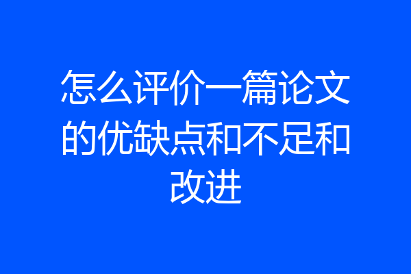 怎么评价一篇论文的优缺点和不足和改进