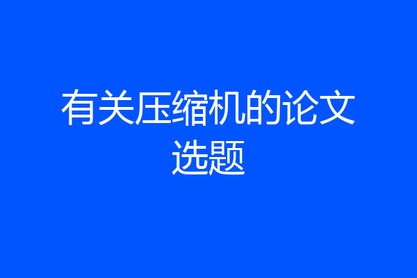 有关压缩机的论文选题