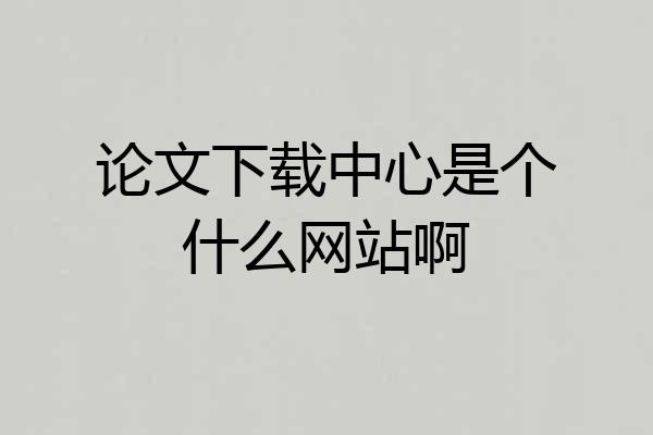 论文下载中心是个什么网站啊