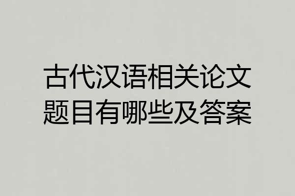 古代汉语相关论文题目有哪些及答案