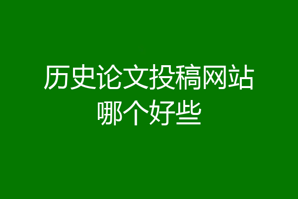 历史论文投稿网站哪个好些
