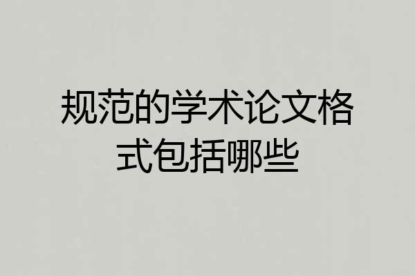 规范的学术论文格式包括哪些