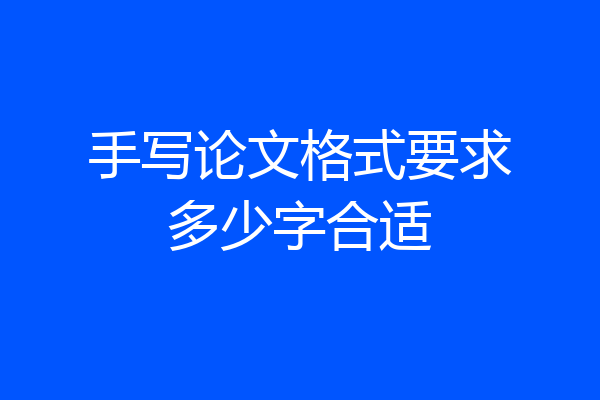 手写论文格式要求多少字合适