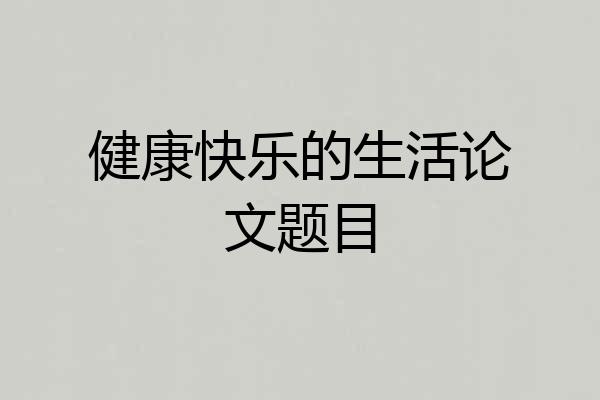 健康快乐的生活论文题目