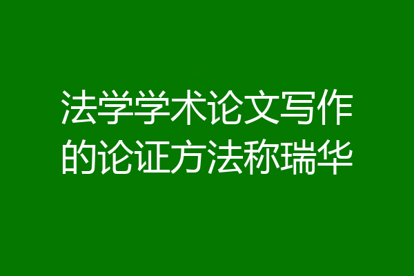 法学学术论文写作的论证方法称瑞华