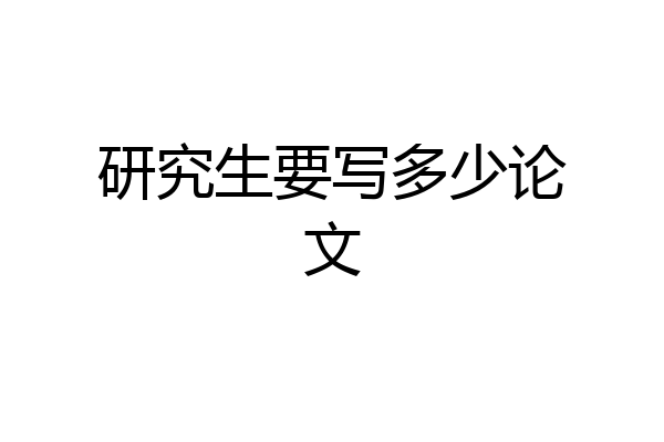 研究生要写多少论文