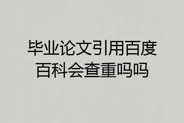 毕业论文引用百度百科会查重吗吗