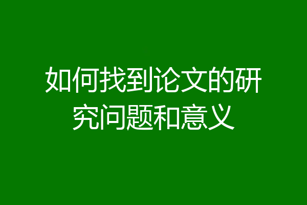 如何找到论文的研究问题和意义