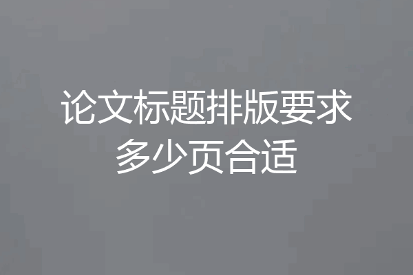论文标题排版要求多少页合适