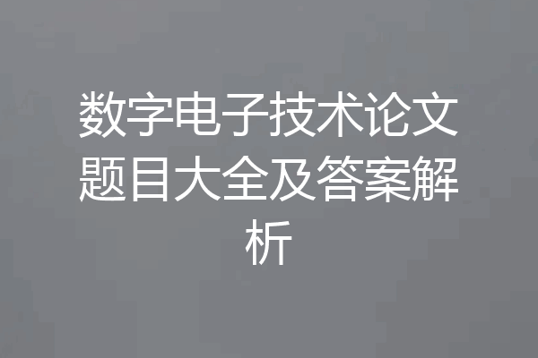 数字电子技术论文题目大全及答案解析