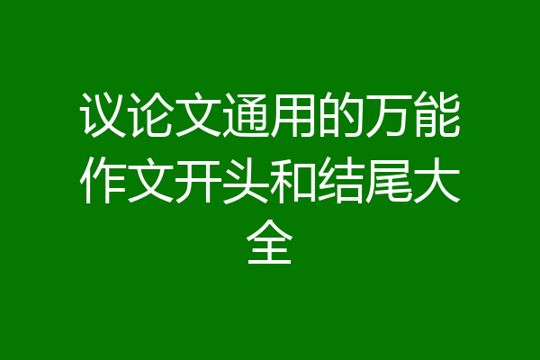 议论文通用的万能作文开头和结尾大全