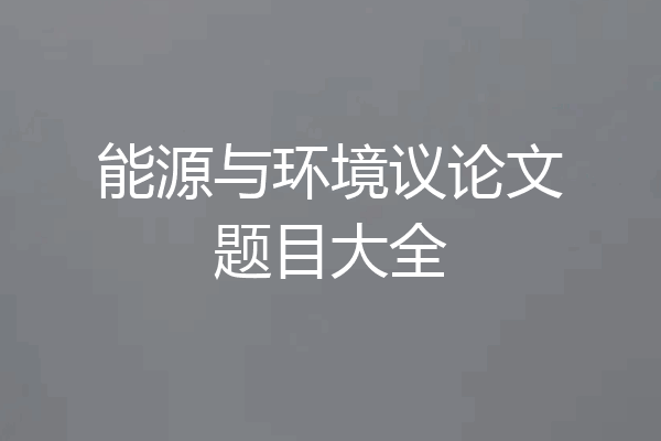 能源与环境议论文题目大全