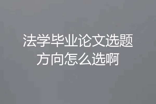 法学毕业论文选题方向怎么选啊