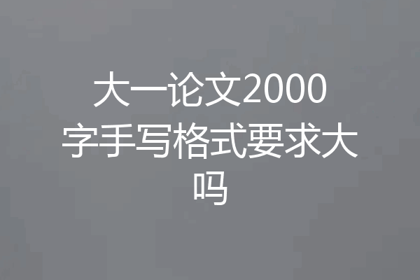 大一论文2000字手写格式要求大吗