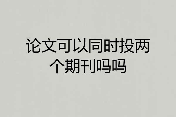 论文可以同时投两个期刊吗吗