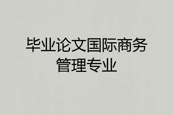 毕业论文国际商务管理专业