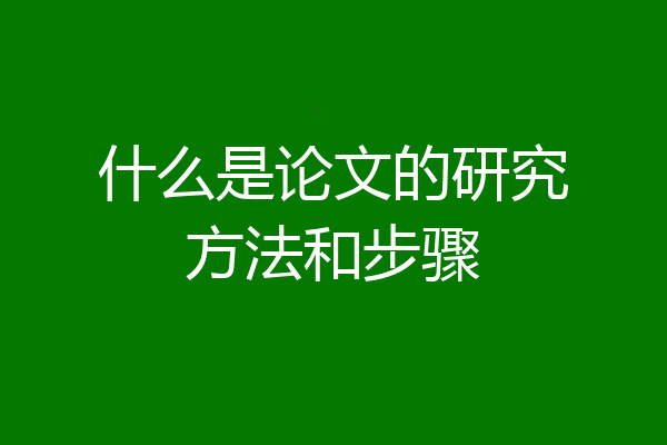 什么是论文的研究方法和步骤