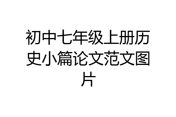 初中七年级上册历史小篇论文范文图片