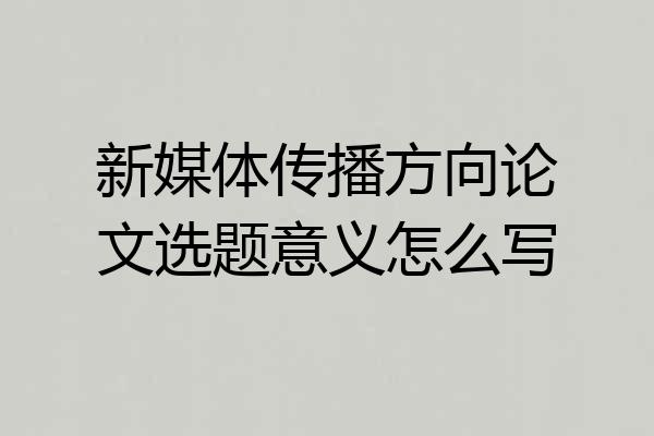 新媒体传播方向论文选题意义怎么写