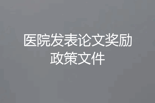 医院发表论文奖励政策文件