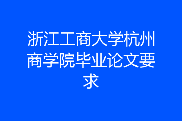 浙江工商大学杭州商学院毕业论文要求