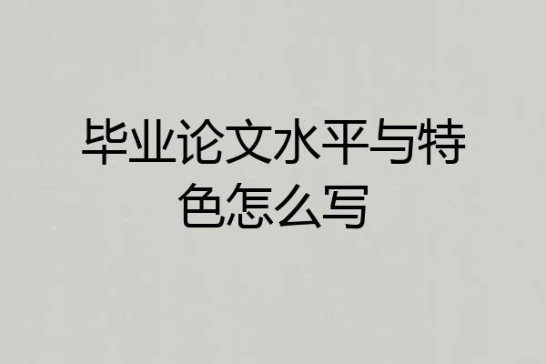 毕业论文水平与特色怎么写