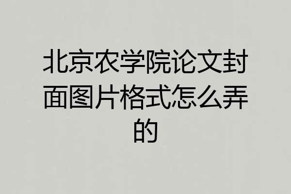 北京农学院论文封面图片格式怎么弄的