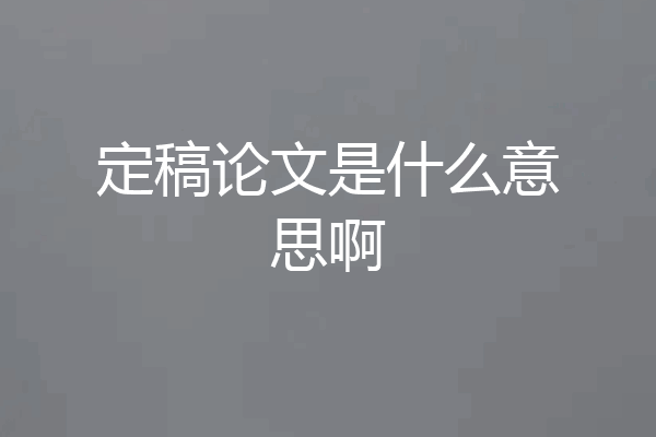 定稿论文是什么意思啊