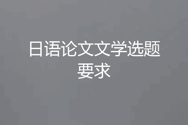 日语论文文学选题要求