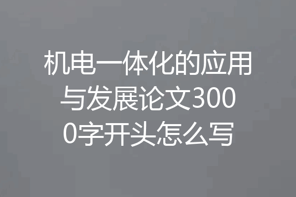 机电一体化的应用与发展论文3000字开头怎么写