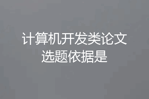 计算机开发类论文选题依据是
