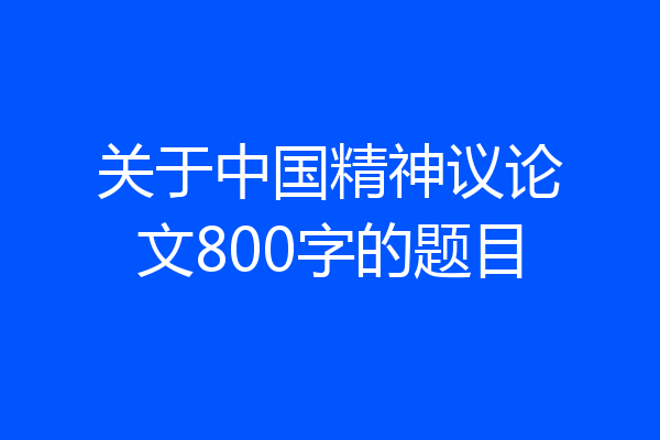 关于中国精神议论文800字的题目
