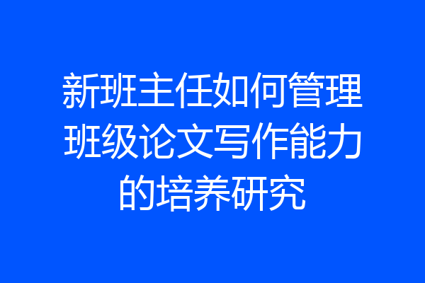 新班主任如何管理班级论文写作能力的培养研究