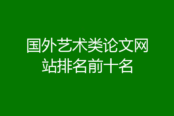 国外艺术类论文网站排名前十名