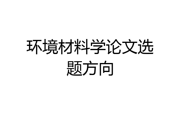 环境材料学论文选题方向