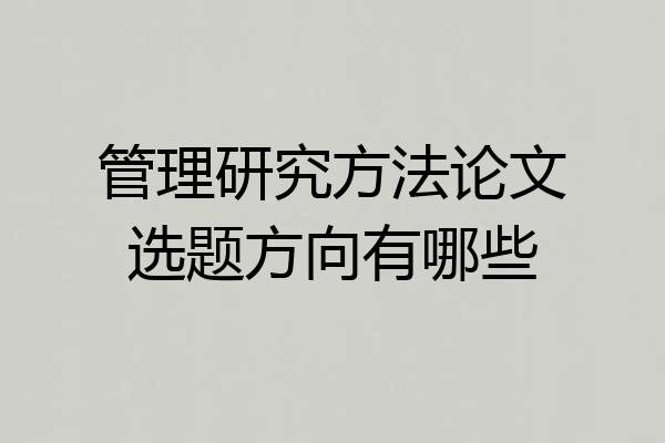 管理研究方法论文选题方向有哪些