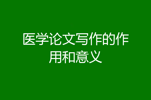 医学论文写作的作用和意义