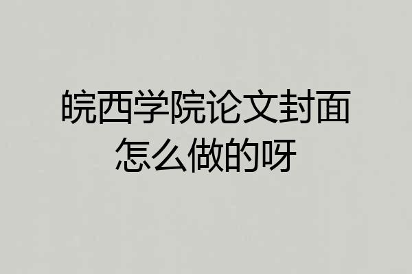 皖西学院论文封面怎么做的呀