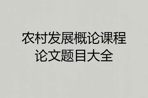 农村发展概论课程论文题目大全