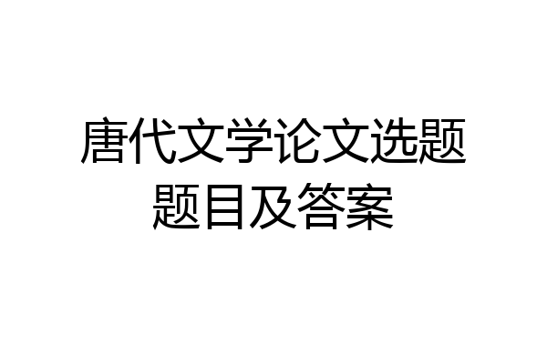 唐代文学论文选题题目及答案