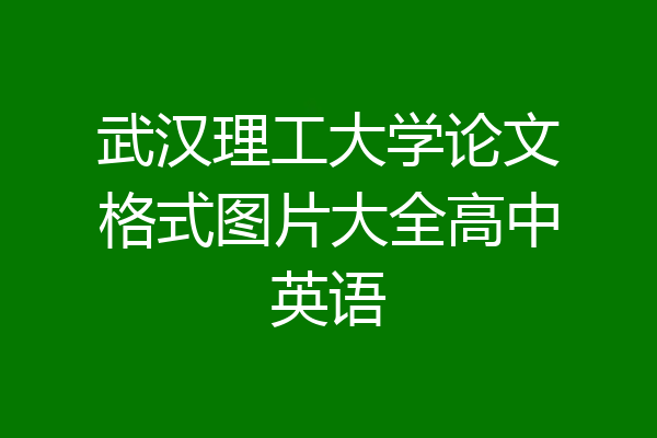 武汉理工大学论文格式图片大全高中英语