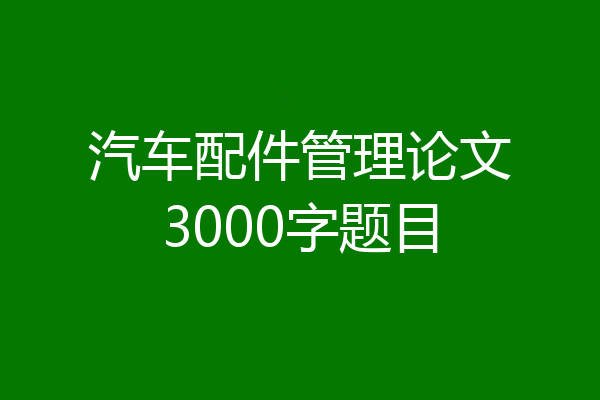 汽车配件管理论文3000字题目