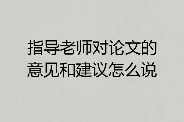 指导老师对论文的意见和建议怎么说