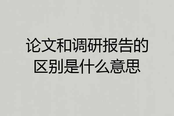 论文和调研报告的区别是什么意思