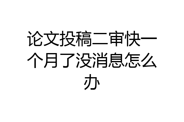 论文投稿二审快一个月了没消息怎么办